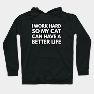 I Work Hard So My Cat Can Have A Better Life Hoodie